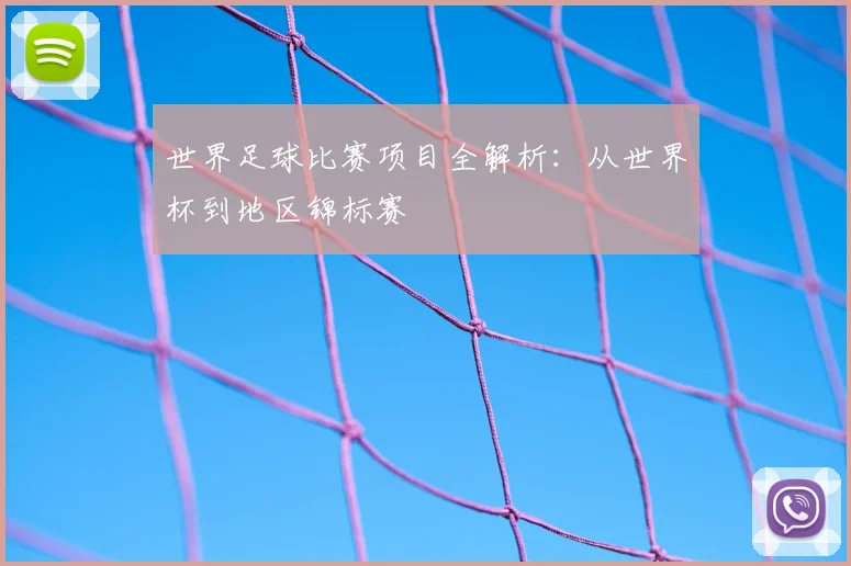 世界足球比赛项目全解析：从世界杯到地区锦标赛