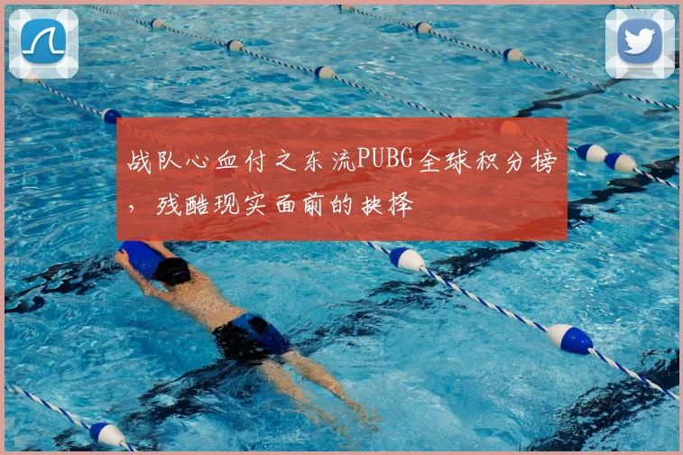 战队心血付之东流PUBG全球积分榜，残酷现实面前的抉择